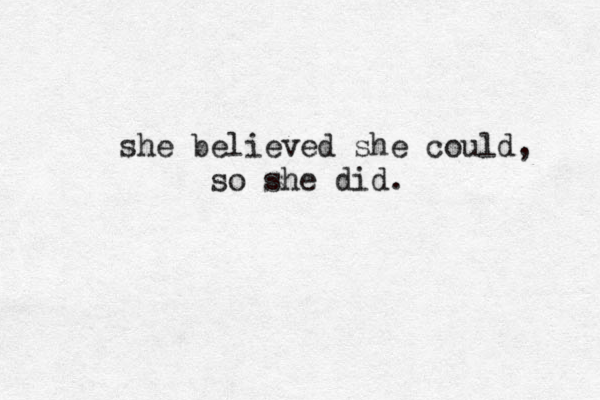 she believed she could, so she did.