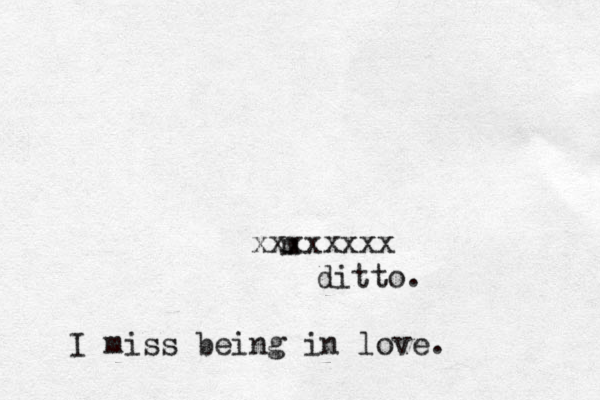 I miss being in love. m xxxxxxxx ditto. 
