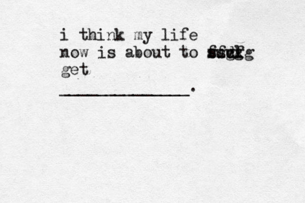 i think my life now is about to suvl ck ffggg ssdf get ______________. 
