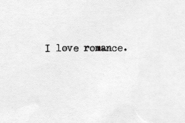 I love romance. 