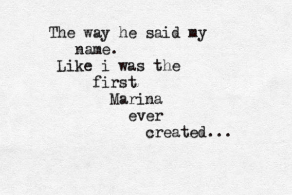 The way he said my name. Like i was the first Marina ever created... 