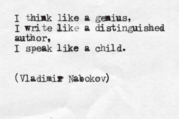 I think like a genius, I write like a distinguished author, I speak like a child. (Vladimir Nabokov)