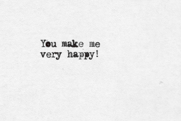 You make me very happy!