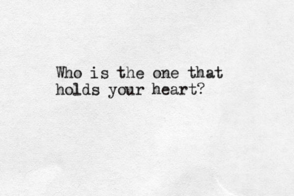 Who is the one that holds your heart? 