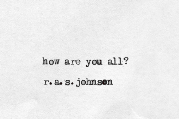 how are you all? r.a.s.johnson