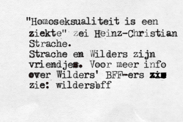 "Homoseksualiteit is een ziekte" zei Heinz-Christian Strache. Strache en Wilders zijn vriendjes. Voor meer info over Wilders' BFF-ers zis e e e e w r e xxx xxx zie: wildersbff 