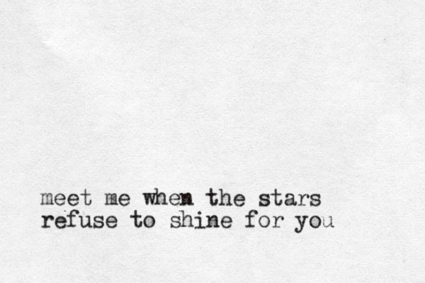 meet me when the stars refuse to shine for you 