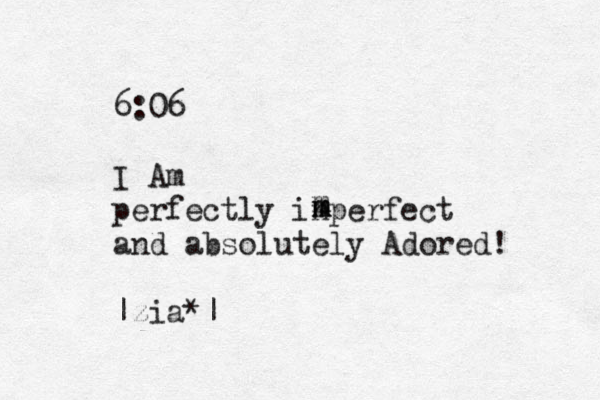 6:06 I Am perfectly inperfect and absolutely Adored! |zia*| m m m m 