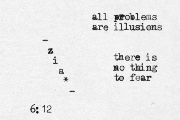 6:12 all problems are illusions - z i a * - there is no thing to fear 
