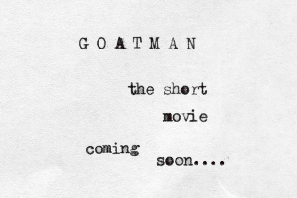 G O A T M A N the short movie coming soon.... 