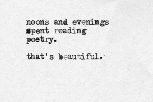 noons and evenings spent reading poetry. that's beautiful.