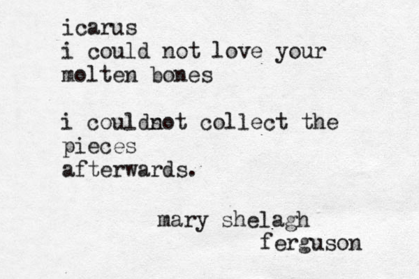 icarus i could not love your molten bones i coulds not collect the pieces afterwards. mary shelagh ferguson 