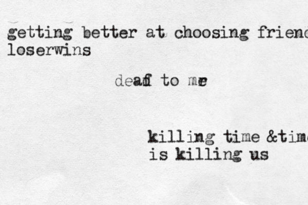 killing time &time is killing us getting better at choosing friends loserwins deaf d to mr e