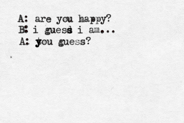 A: are you happy? B: i guesd s s i am... A: t y y you guess?