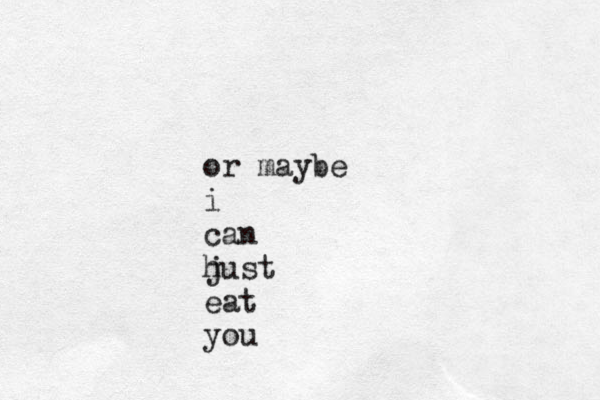 or maybe i can hust j eat you