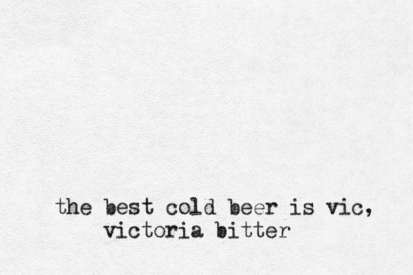 the best cold beer is vic, victoria bitter