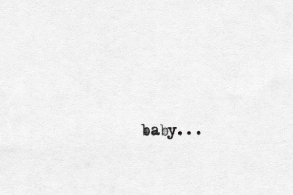 baby...