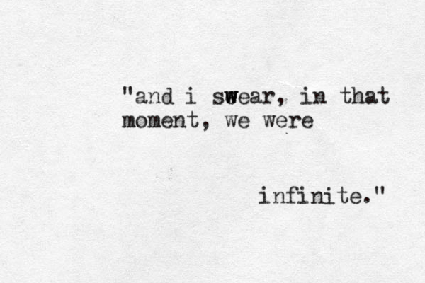 "and i se w w wear , in that moment, we were infinite." 