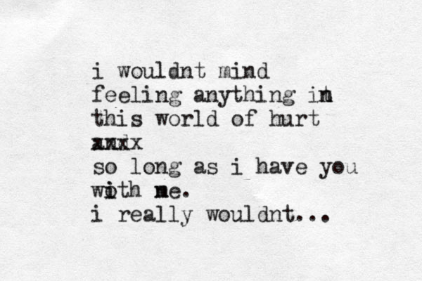 i wouldnt mind feeling anything in t n this world of hurt and xxxx so long as i have you woth i i ne m . i really wouldnt... 