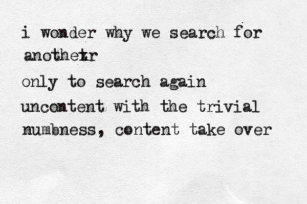 i wonder why we search for anothet xr only to search again uncontent with the trivial numbness, content take over 