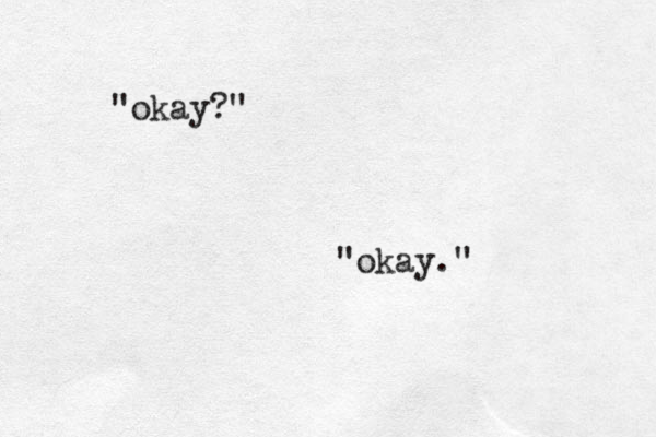 "okay." "okay?"