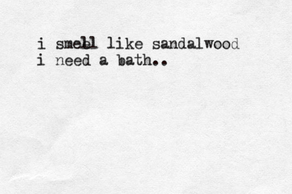 i smee ll like sandalwood i need a bath.. 
