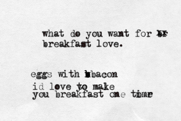 what do you want for br breakfast love. xx eggs with v n b b bbacon id love yo to male k you breakfast one tomr ime 