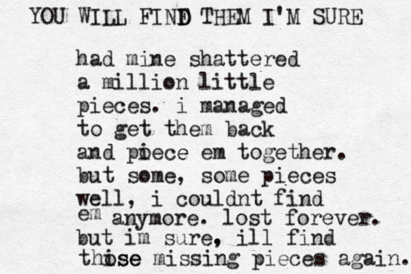 had mine shattered a million little pieces. i managed to get them back and poece i e em together. but some, some pieces well, i couldnt find em anymore. lost forever. but im sure. , ill find thise ose missing pieces again. YOU WILL FINF D D THEM I'M SURE 