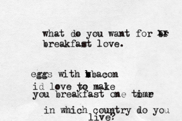 what do you want for br breakfast love. xx eggs with v n b b bbacon id love yo to male k you breakfast one tomr ime in z which country do you live?