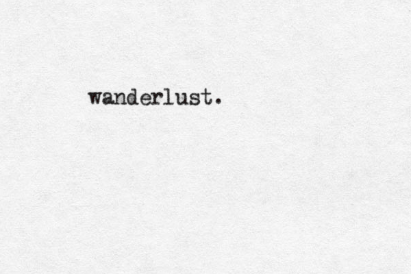 wanderlust.