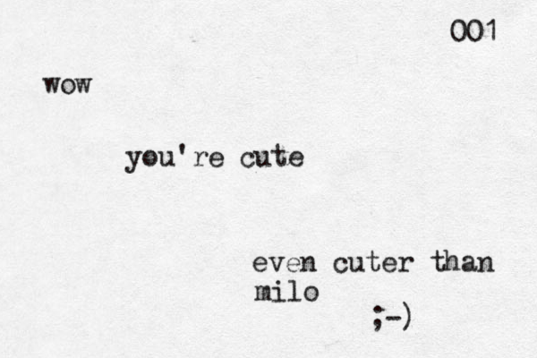 001 wow you're cute even cuter than milo ;-) 