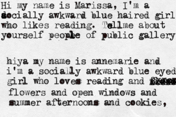 Hi my name is Marissa, I'm a a s docially awkward blue haired girl who likes reading . Twll e e me about yourself peope l l l e of public gallery hiya my name is annemarie and i'm a socially awkward blue eyed girl who loves reading and flowers xxxxx ooooo cxxcx flowers and open windows and summer afternoon s and cookies, 