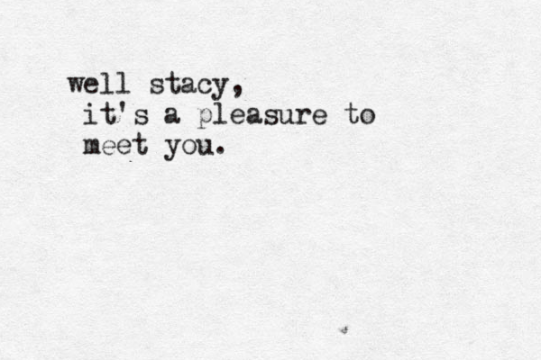 e w ll stacy, it's a pleasure to meet you. 