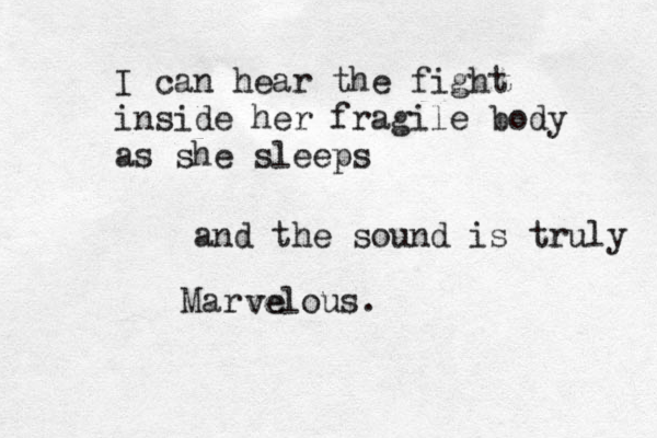 I can hear the fight inside her fragile body as she sleeps and the sound is truly Marvelous. ve 