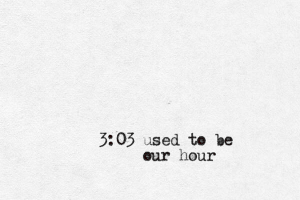 3:03 used to be our hour 