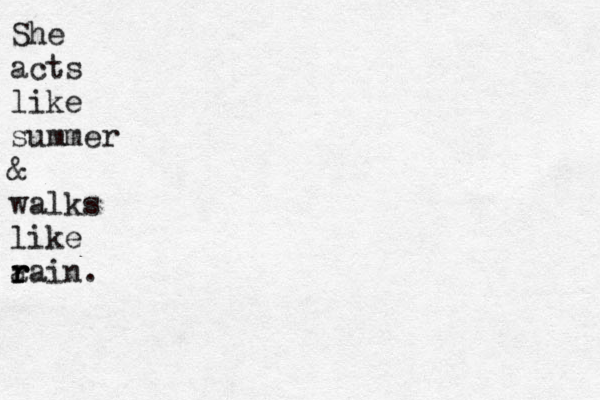 She acts like summer & walks like a r r rain. 