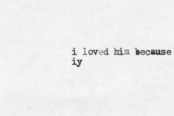 i loved him because iy 