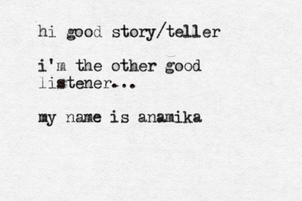 hi good story/teller i'm the other good listener... my name is anamika