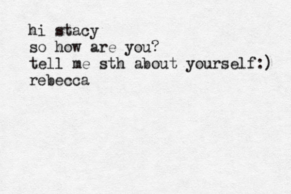 hi stacy so how are you? tell me sth about yourself:) rebecca