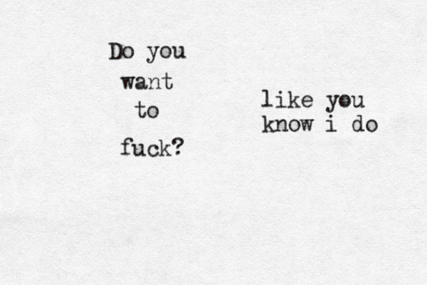 Do you want to fuck? like you know i do 