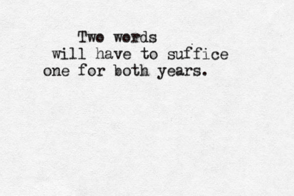 Two words will have to suffice one for both years. 
