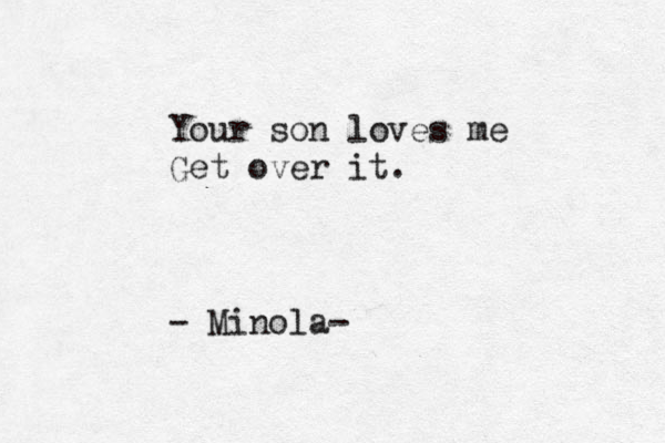 Your son loves me Get over it. - Minola- 
