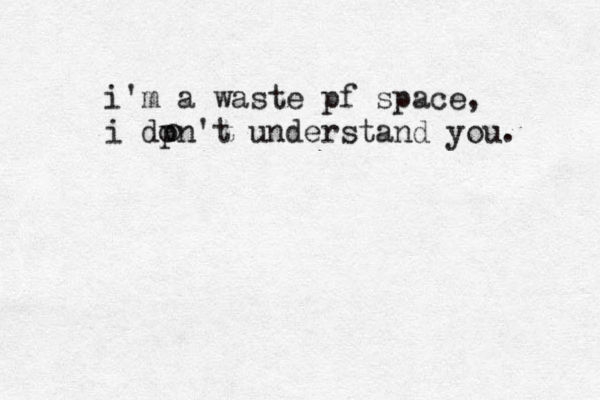 i'm a waste pf space, i dpn't understand you. o o 