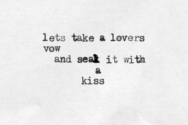 lets take a lovers vow and seak l l l it with a kiss 