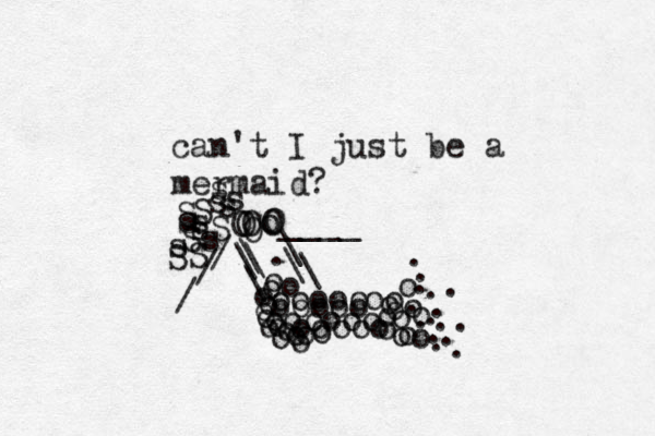 can't I just be a mermaid? oooooo ooooo ooooo o ooooo oo o o o o o o o o o o o o o o o o o o o o o o o o o . . . . . . . . . . . . . . . \ \ \ \ \ \ \ . O O O O o O O / / / ____ S sS Ss S S S s s s s s s s 