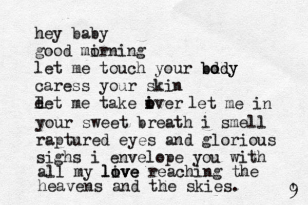 hey baby good mirning o let me touch your bd ody body caress your skin e let me take iver i o o l l et me in your sweet breath i smell raptured eyes and glorious sighs i envelope you with all my live ove love reaching the heavens and the skies. ' 9 
