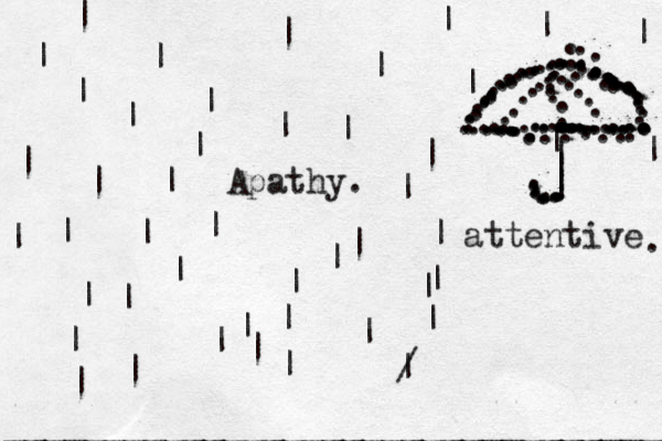 Apathy. | || | | | | | | | ..........................................................|||||....................... ....... ..........................................:.:...................:| | | ||||||||||||||||||| |||||||| | attentive / | | | | • • • . ____ _ ___________________________________¥ 