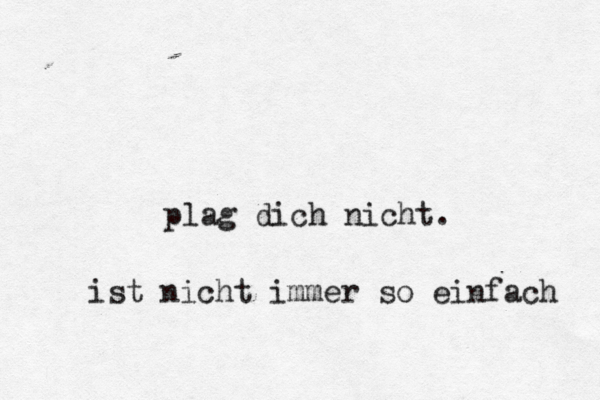 plag dich nicht. ist nicht immer so einfach 