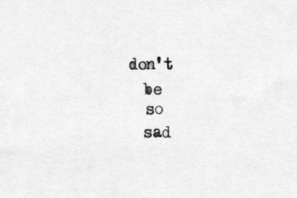 sad don't be so 