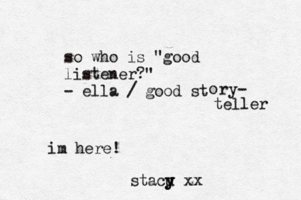 so who is "good listener?" - ella / good st o ry- teller im here! stacu y y xx